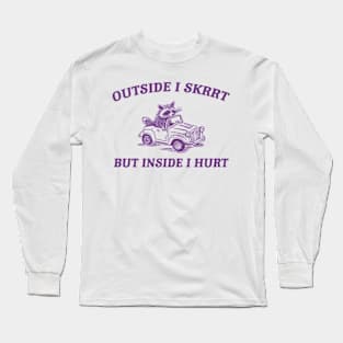 Outside I Skrrt Inside I Hurt, Raccoon T Shirt, Weird T Shirt, Meme T Shirt, Trash Panda T Shirt, Unisex Long Sleeve T-Shirt